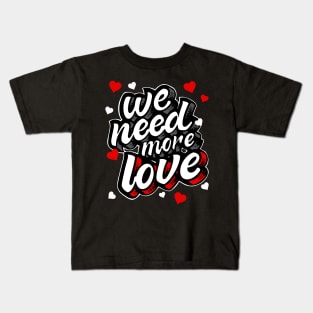 We Need More Love Heart Gift Kids T-Shirt